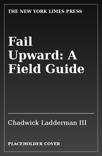 Cover: Fail Upward: A Field Guide by Chadwick Ladderman III